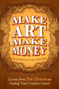 Make Art Make Money: Lessons from Jim Henson on Fueling Your Creative Career 